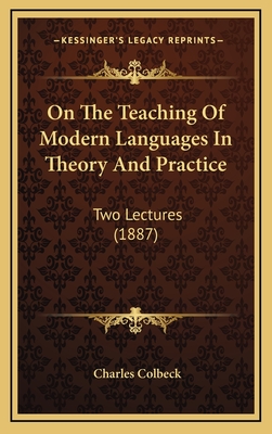 On the Teaching of Modern Languages in Theory and Practice: Two Lectures (1887) - Colbeck, Charles