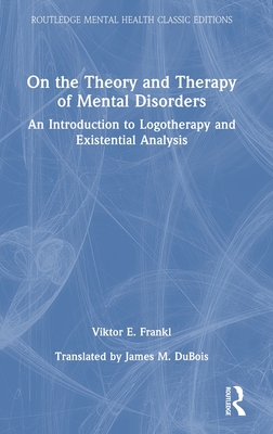 On the Theory and Therapy of Mental Disorders: An Introduction to Logotherapy and Existential Analysis - Frankl, Viktor E