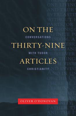 On the Thirty-nine Articles: A Conversation with Tudor Christianity - O'Donovan, Oliver