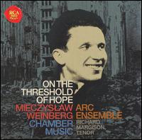 On the Threshold of Hope: Mieczyslaw Weinberg Chamber Music - ARC Ensemble; Dianne Werner (piano); Joaquin Valdepenas (clarinet); Richard Margison (tenor)