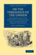 On the Threshold of the Unseen: An Examination of the Phenomena of Spiritualism and of the Evidence for Survival After Death