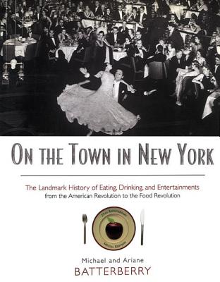 On the Town in New York: The Landmark History of Eating, Drinking, and Entertainments from the American Revolution to the Food Revolution - Batterberry, Michael, and Batterberry, Ariane