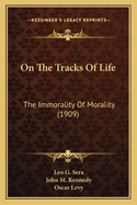 On The Tracks Of Life: The Immorality Of Morality (1909)