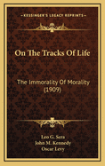 On the Tracks of Life: The Immorality of Morality (1909)