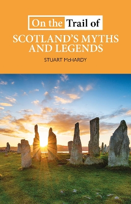 On the Trail of Scotland's Myths and Legends - McHardy, Stuart