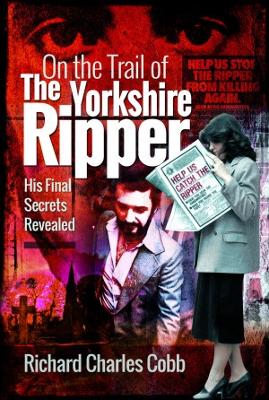 On the Trail of the Yorkshire Ripper: His Final Secrets Revealed - Cobb, Richard Charles