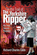 On the Trail of the Yorkshire Ripper: His Final Secrets Revealed