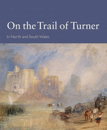 On the Trail of Turner in North and South Wales
