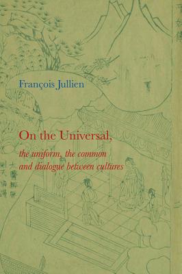 On the Universal: The Uniform, the Common and Dialogue between Cultures - Jullien, Franois