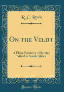 On the Veldt: A Plain Narrative of Service Afield in South Africa (Classic Reprint)