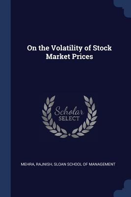 On the Volatility of Stock Market Prices - Mehra, Rajnish, and Sloan School of Management (Creator)