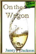 On the Wagon: All about alcohol. Real life experiences of alcohol dependency and ways to deal with the addiction. - Jackson, Janey
