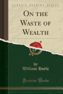 On the Waste of Wealth (Classic Reprint)