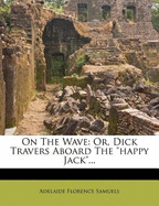 On the Wave: Or, Dick Travers Aboard the Happy Jack...