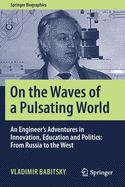 On the Waves of a Pulsating World: An Engineer's Adventures in Innovation, Education and Politics: From Russia to the West