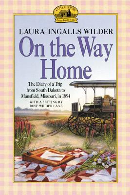 On the Way Home: The Diary of a Trip from South Dakota to Mansfield, Missouri, in 1894 - Wilder, Laura Ingalls