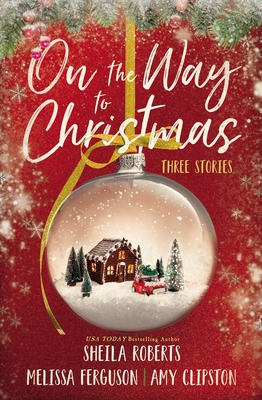 On the Way to Christmas: Three Stories - Roberts, Sheila, and Ferguson, Melissa, and Clipston, Amy