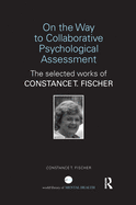 On the Way to Collaborative Psychological Assessment: The Selected Works of Constance T. Fischer