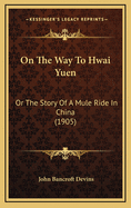 On the Way to Hwai Yuen: Or the Story of a Mule Ride in China (1905)