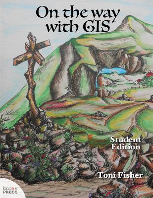 On the Way with GIS: Student Edition - Fisher, Toni