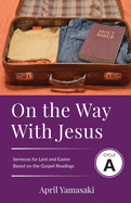 On the Way with Jesus: Cycle a Sermons for Lent and Easter Based on the Gospel Texts