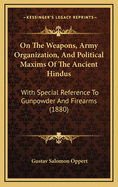 On the Weapons, Army Organization, and Political Maxims of the Ancient Hindus: With Special Reference to Gunpowder and Firearms (1880)