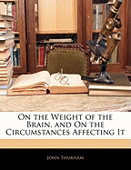 On the Weight of the Brain, and on the Circumstances Affecting It