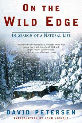On the Wild Edge: In Search of a Natural Life - Petersen, David, and Nichols, John (Introduction by)