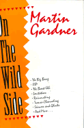 On the Wild Side: The Big Bang, ESP, the Beast 666, Levitation, Rainmaking, Trance-Channeling, Seances and Ghosts, and More... - Gardner, Martin