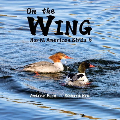 On the Wing - North American Birds 6 - Voon, Andrea, and Han, Richard (Photographer)