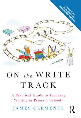 On the Write Track: A Practical Guide to Teaching Writing in Primary Schools - Clements, James