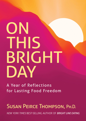 On This Bright Day: A Year of Reflections for Lasting Food Freedom - Peirce Thompson, Susan, and Campbell-Rice, Joann