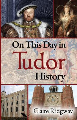On This Day in Tudor History - Ridgway, Claire