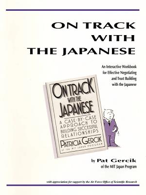 On Track with the Japanese: An Interactive Workbook for Effective Negotiating and Trust Building with the Japanese - Gercik, Patricia