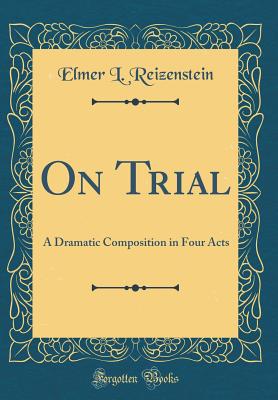 On Trial: A Dramatic Composition in Four Acts (Classic Reprint) - Reizenstein, Elmer L