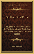 On Truth and Error: Thoughts, in Prose and Verse, on the Principles of Truth, and the Causes and Effects of Error (1856)