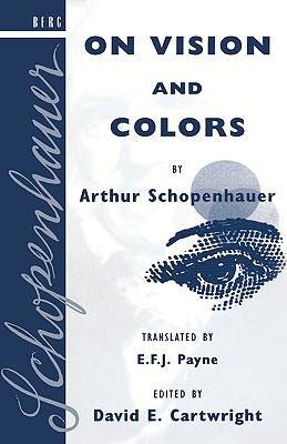 On Vision and Colors by Arthur Schopenhauer - Cartwright, David E, and Payne, E F J (Translated by)