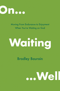 On Waiting Well: Moving from Endurance to Enjoyment When You're Waiting on God
