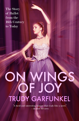 On Wings of Joy: The Story of Ballet from the 16th Century to Today - Garfunkel, Trudy