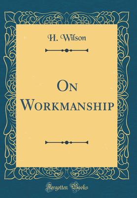 On Workmanship (Classic Reprint) - Wilson, H