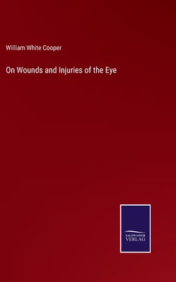 On Wounds and Injuries of the Eye - Cooper, William White