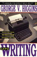 On Writing: Advice for Those Who Write to Publish (Or Would Like To) - Higgins, George V