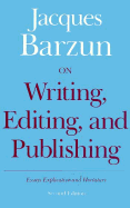 On Writing, Editing, and Publishing: Essays, Explicative and Hortatory - Barzun, Jacques