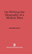 On Writing the Biography of a Modest Man - Brown, Rollo Walter
