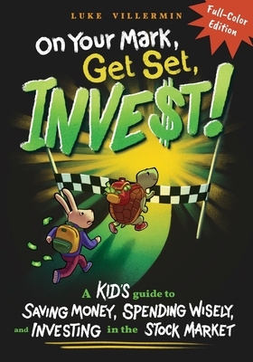 On Your Mark, Get Set, INVEST: A Kid's Guide to Saving Money, Spending Wisely, and Investing in the Stock Market (Full-Color Edition) - Villermin, Luke