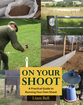 On Your Shoot: A Practical Guide to Running Your Own Shoot - Bell, Liam, and Dimbleby, Joe (Foreword by)