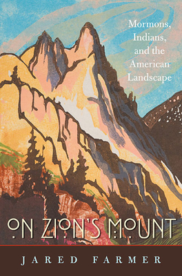 On Zion's Mount: Mormons, Indians, and the American Landscape - Farmer, Jared
