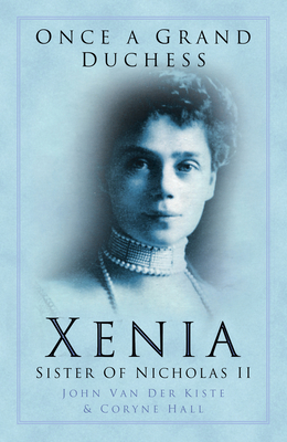 Once a Grand Duchess: Xenia, Sister of Nicholas II - Kiste, Van Der