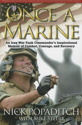 Once a Marine: An Iraq War Tank Commander's Inspirational Memoir of Combat, Courage, and Recovery - Popaditch, Nick, and Steere, Mike