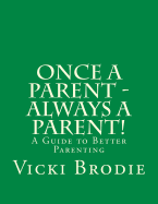 Once a Parent - Always a Parent!: A Guide to Better Parenting